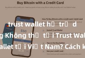 trust wallet hỗ trợ defi không Không thể tải Trust Wallet tại Việt Nam? Cách khắc phục