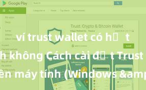 ví trust wallet có hỗ trợ ví lạnh không Cách cài đặt Trust Wallet trên máy tính (Windows & Mac) tại Việt Nam